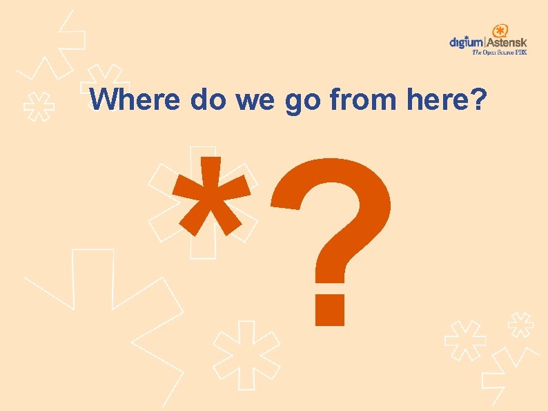 Where do we go from here? *? 
