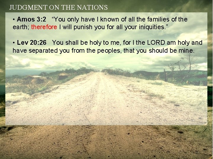 JUDGMENT ON THE NATIONS • Amos 3: 2 “You only have I known of