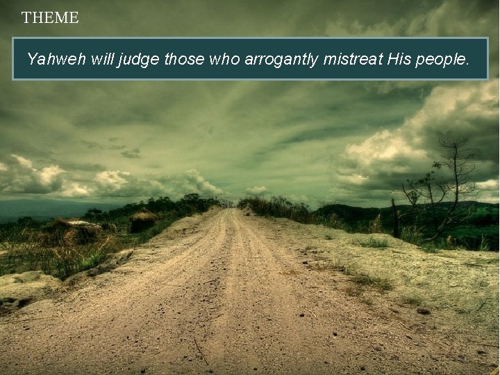 THEME Yahweh will judge those who arrogantly mistreat His people. 