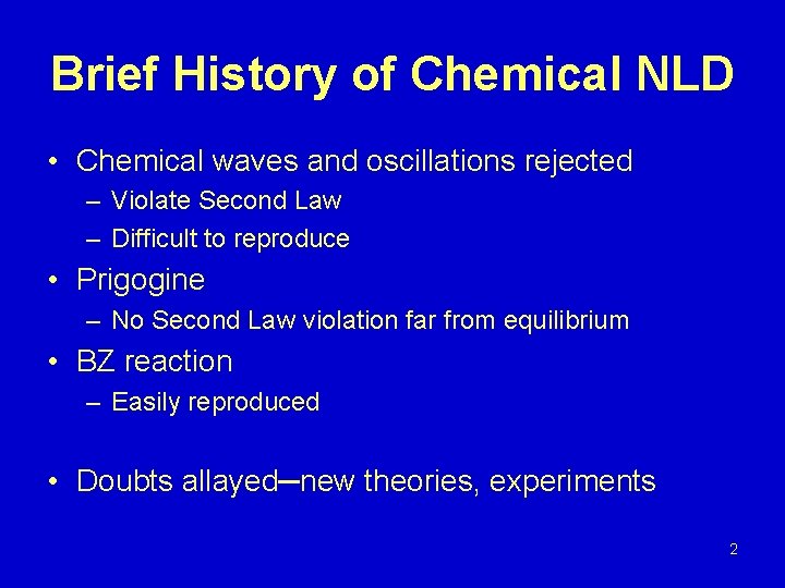 Brief History of Chemical NLD • Chemical waves and oscillations rejected – Violate Second