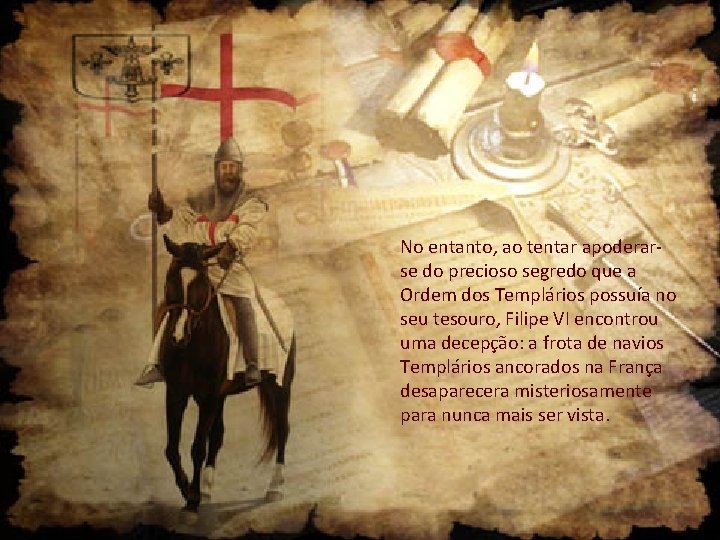 No entanto, ao tentar apoderarse do precioso segredo que a Ordem dos Templários possuía