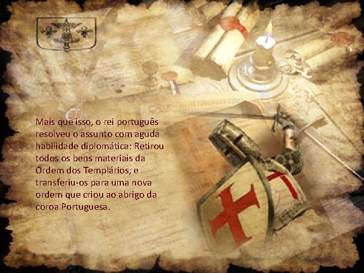 Mais que isso, o rei português resolveu o assunto com aguda habilidade diplomática: Retirou