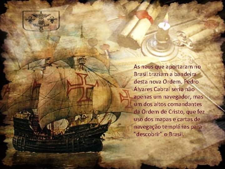 As naus que aportaram no Brasil traziam a bandeira desta nova Ordem. Pedro Álvares