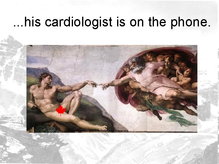 . . . his cardiologist is on the phone. http: //en. wikipedia. org/wiki/File: God