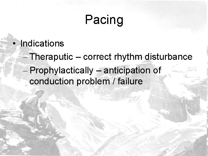 Pacing • Indications – Theraputic – correct rhythm disturbance – Prophylactically – anticipation of