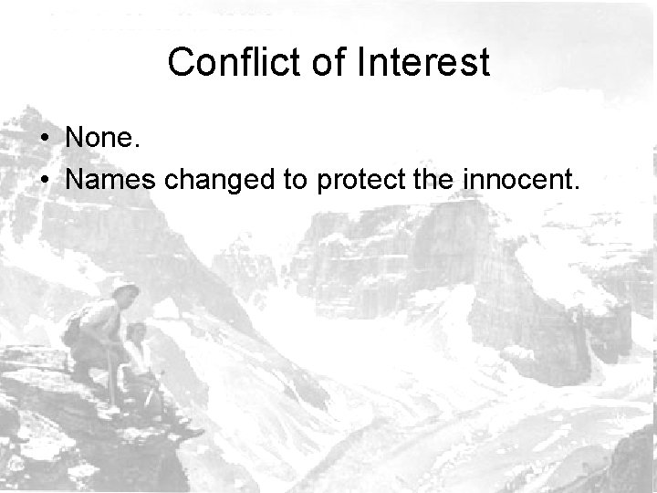 Conflict of Interest • None. • Names changed to protect the innocent. 