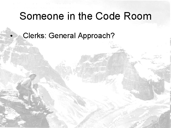 Someone in the Code Room • Clerks: General Approach? 