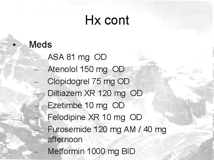 Hx cont • Meds – – – – ASA 81 mg OD Atenolol 150