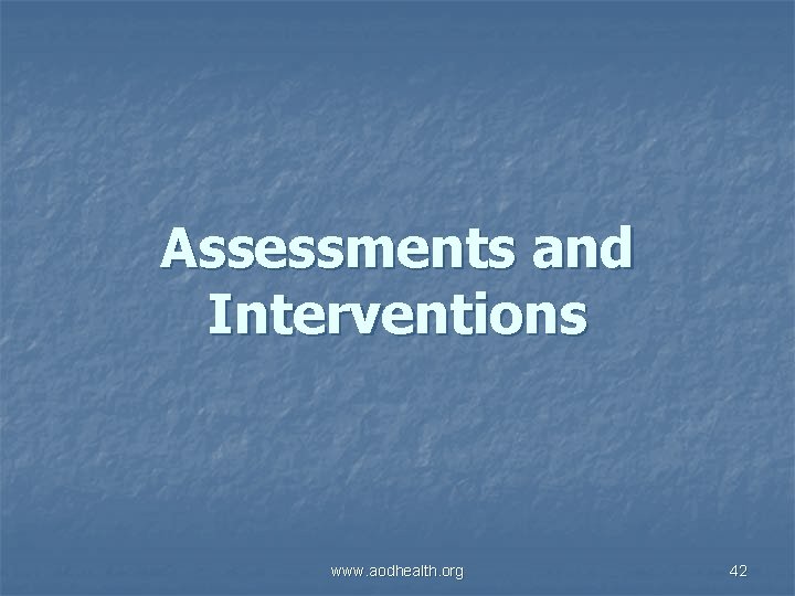 Assessments and Interventions www. aodhealth. org 42 