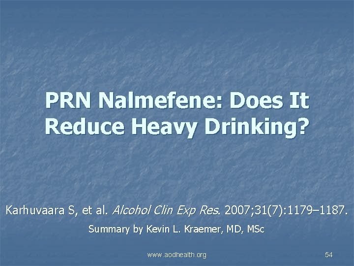 PRN Nalmefene: Does It Reduce Heavy Drinking? Karhuvaara S, et al. Alcohol Clin Exp