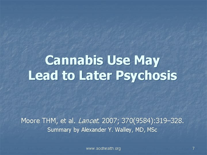 Cannabis Use May Lead to Later Psychosis Moore THM, et al. Lancet. 2007; 370(9584):