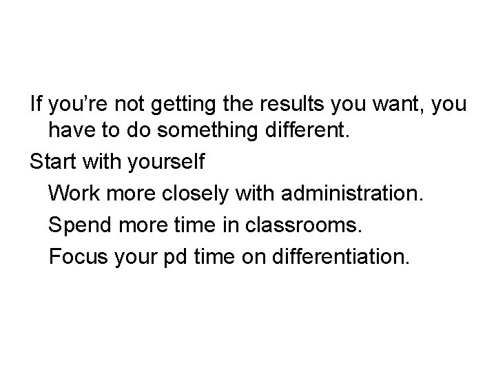 If you’re not getting the results you want, you have to do something different.