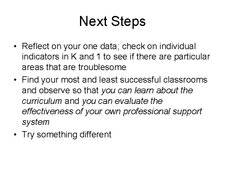 Next Steps • Reflect on your one data; check on individual indicators in K