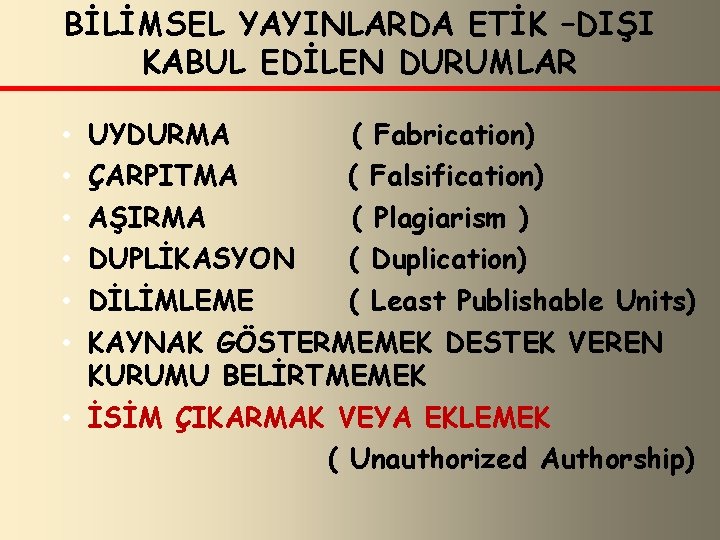 BİLİMSEL YAYINLARDA ETİK –DIŞI KABUL EDİLEN DURUMLAR UYDURMA ( Fabrication) ÇARPITMA ( Falsification) AŞIRMA