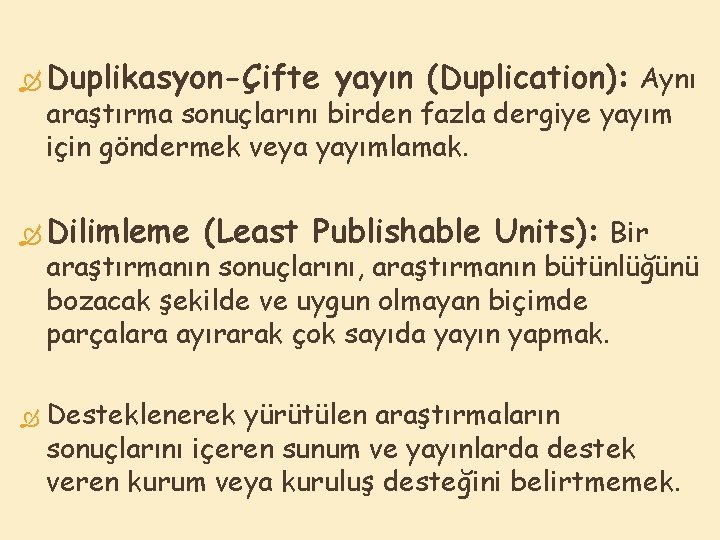  Duplikasyon-Çifte yayın (Duplication): Aynı araştırma sonuçlarını birden fazla dergiye yayım için göndermek veya