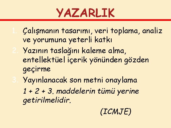 YAZARLIK 1. Çalışmanın tasarımı, veri toplama, analiz ve yorumuna yeterli katkı 2. Yazının taslağını