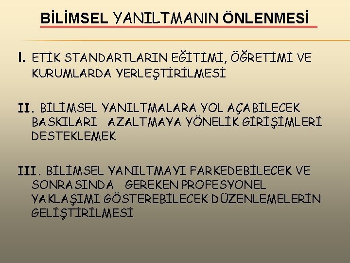 BİLİMSEL YANILTMANIN ÖNLENMESİ I. ETİK STANDARTLARIN EĞİTİMİ, ÖĞRETİMİ VE KURUMLARDA YERLEŞTİRİLMESİ II. BİLİMSEL YANILTMALARA