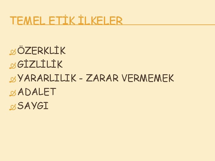 TEMEL ETİK İLKELER ÖZERKLİK GİZLİLİK YARARLILIK ADALET SAYGI - ZARAR VERMEMEK 