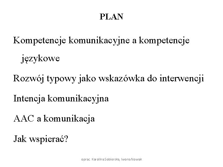 PLAN Kompetencje komunikacyjne a kompetencje językowe Rozwój typowy jako wskazówka do interwencji Intencja komunikacyjna