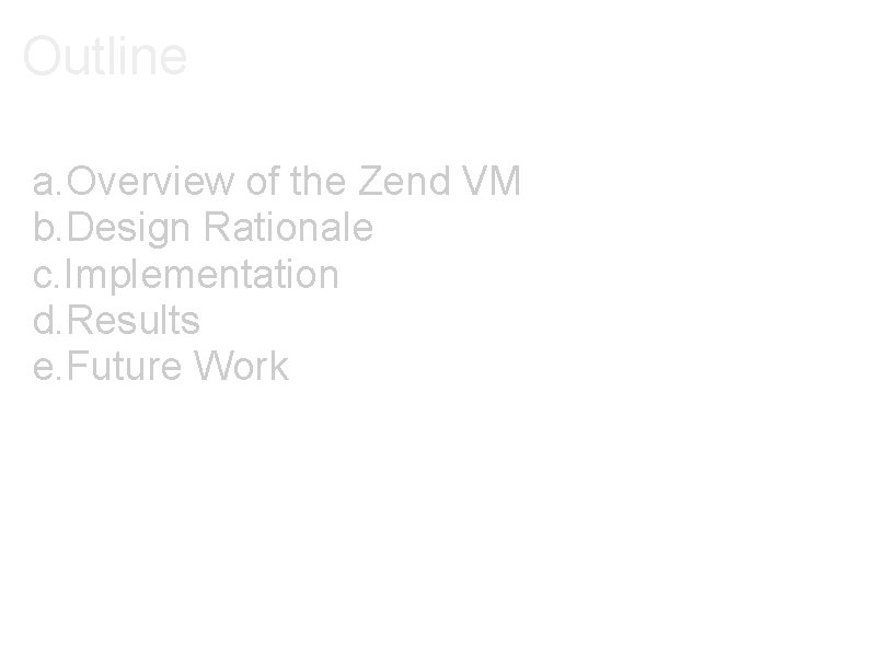 Outline a. Overview of the Zend VM b. Design Rationale c. Implementation d. Results