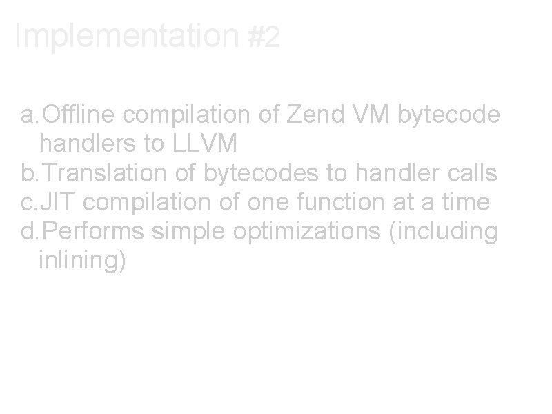Implementation #2 a. Offline compilation of Zend VM bytecode handlers to LLVM b. Translation