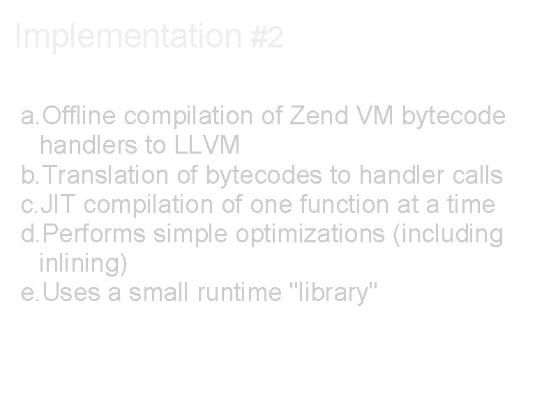 Implementation #2 a. Offline compilation of Zend VM bytecode handlers to LLVM b. Translation