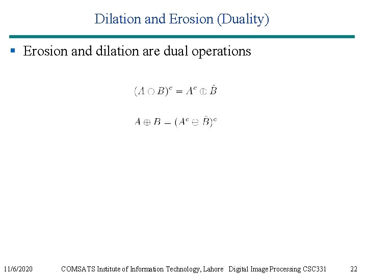 Dilation and Erosion (Duality) § Erosion and dilation are dual operations 11/6/2020 COMSATS Institute