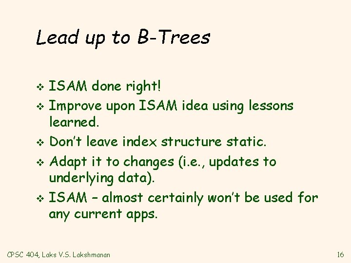 Lead up to B-Trees ISAM done right! v Improve upon ISAM idea using lessons