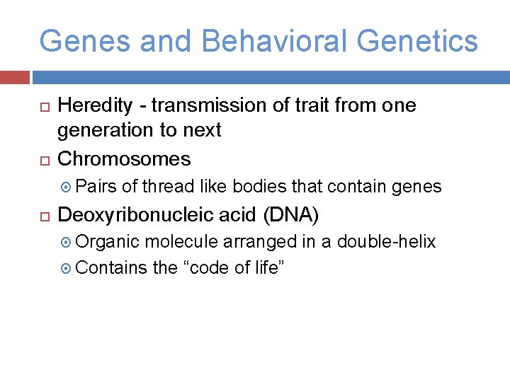 Genes and Behavioral Genetics Heredity - transmission of trait from one generation to next