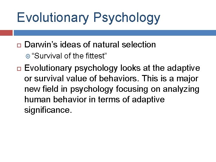 Evolutionary Psychology Darwin’s ideas of natural selection “Survival of the fittest” Evolutionary psychology looks