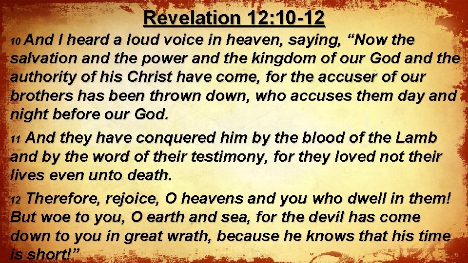 Revelation 12: 10 -12 And I heard a loud voice in heaven, saying, “Now