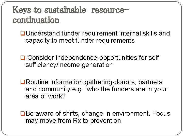 Keys to sustainable resourcecontinuation q Understand funder requirement internal skills and capacity to meet