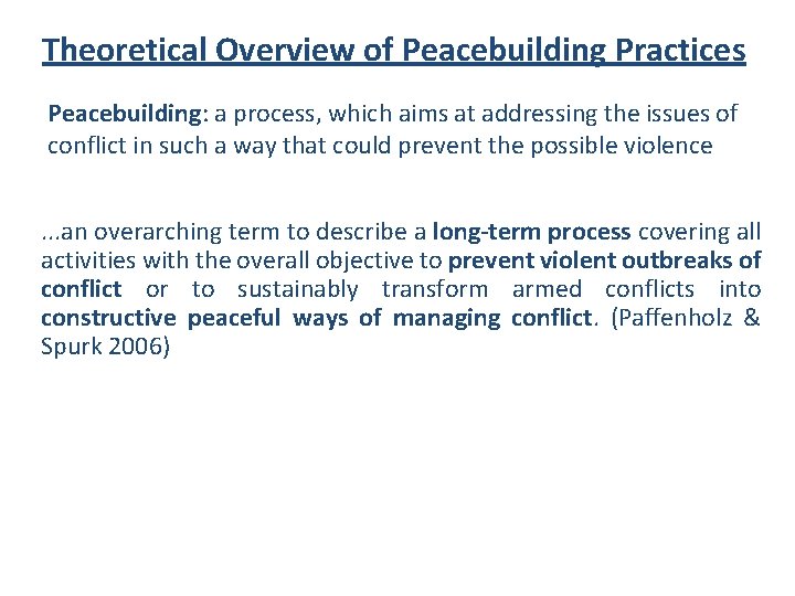 Theoretical Overview of Peacebuilding Practices Peacebuilding: a process, which aims at addressing the issues