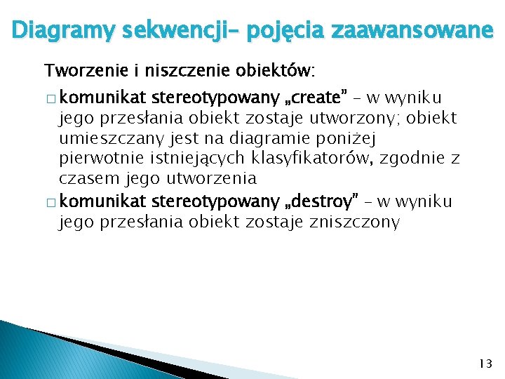 Diagramy sekwencji– pojęcia zaawansowane Tworzenie i niszczenie obiektów: � komunikat stereotypowany „create” – w