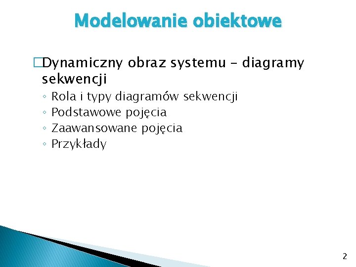 Modelowanie obiektowe �Dynamiczny obraz systemu – diagramy sekwencji ◦ ◦ Rola i typy diagramów