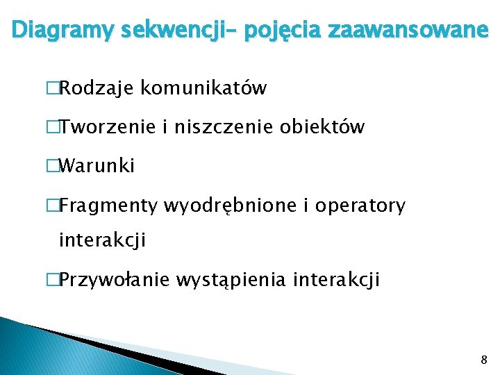 Diagramy sekwencji– pojęcia zaawansowane �Rodzaje komunikatów �Tworzenie i niszczenie obiektów �Warunki �Fragmenty wyodrębnione i