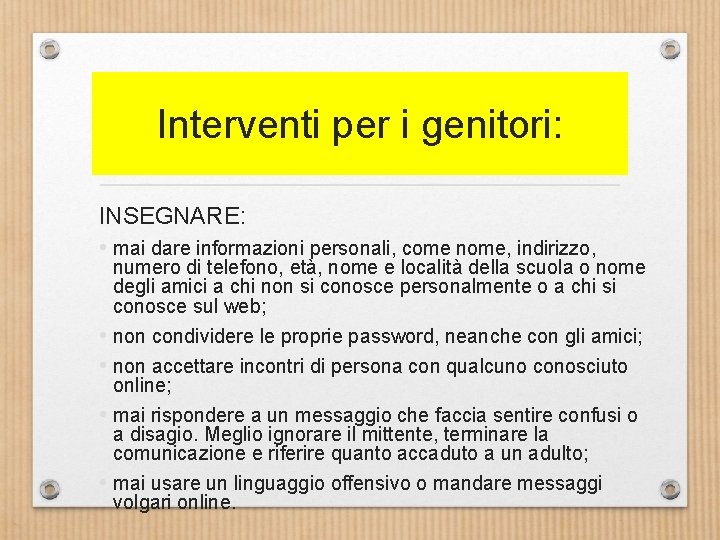Interventi per i genitori: INSEGNARE: • mai dare informazioni personali, come nome, indirizzo, •