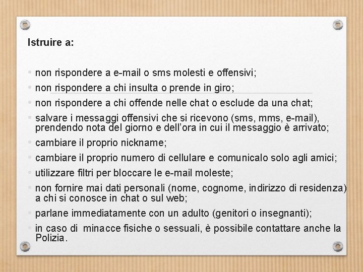 Istruire a: • non rispondere a e-mail o sms molesti e offensivi; • non