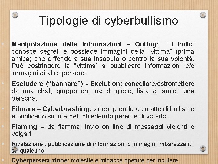 Tipologie di cyberbullismo • Manipolazione delle informazioni – Outing: “il bullo” conosce segreti e