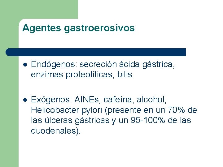 Agentes gastroerosivos l Endógenos: secreción ácida gástrica, enzimas proteolíticas, bilis. l Exógenos: AINEs, cafeína,