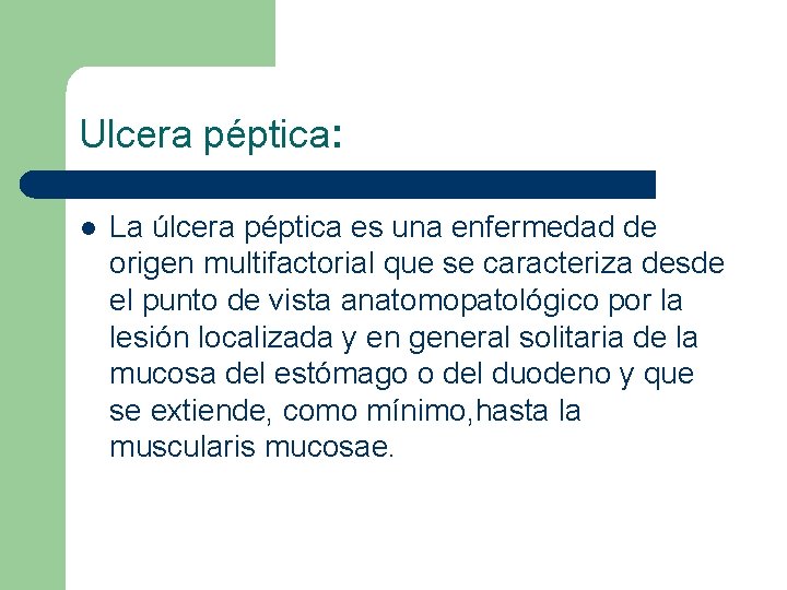Ulcera péptica: l La úlcera péptica es una enfermedad de origen multifactorial que se