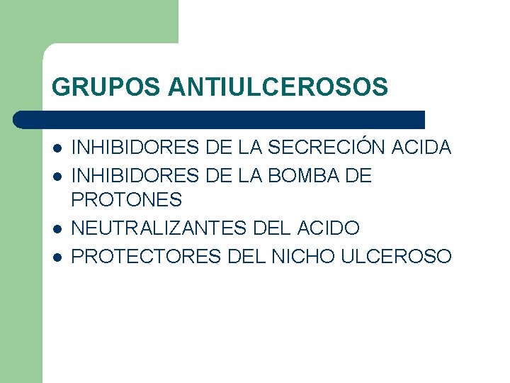 GRUPOS ANTIULCEROSOS l l INHIBIDORES DE LA SECRECIÓN ACIDA INHIBIDORES DE LA BOMBA DE