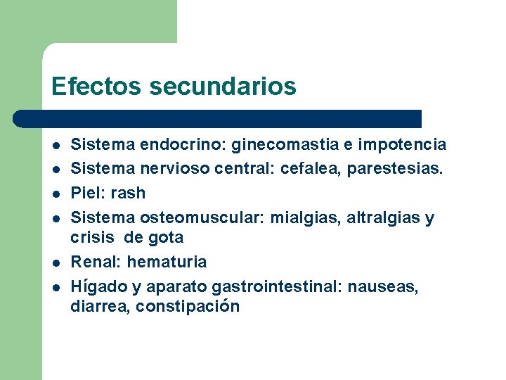 Efectos secundarios l l l Sistema endocrino: ginecomastia e impotencia Sistema nervioso central: cefalea,