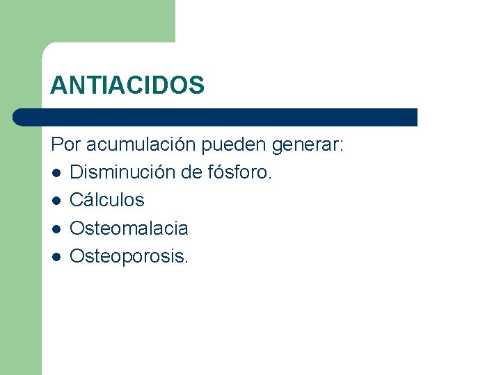 ANTIACIDOS Por acumulación pueden generar: l Disminución de fósforo. l Cálculos l Osteomalacia l