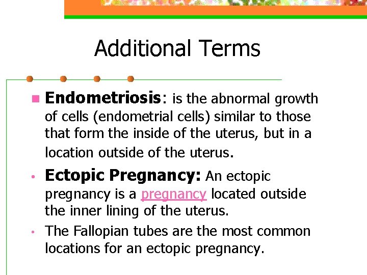 Additional Terms n Endometriosis: is the abnormal growth of cells (endometrial cells) similar to