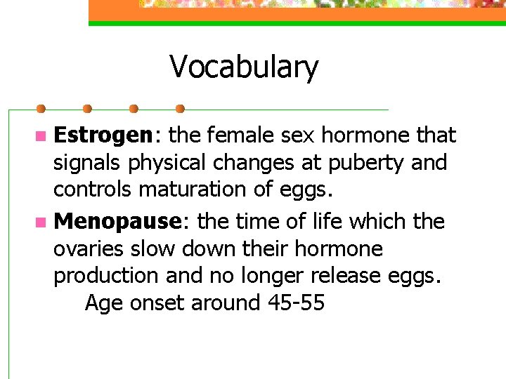 Vocabulary Estrogen: the female sex hormone that signals physical changes at puberty and controls