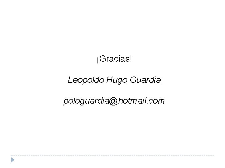 ¡Gracias! Leopoldo Hugo Guardia pologuardia@hotmail. com 