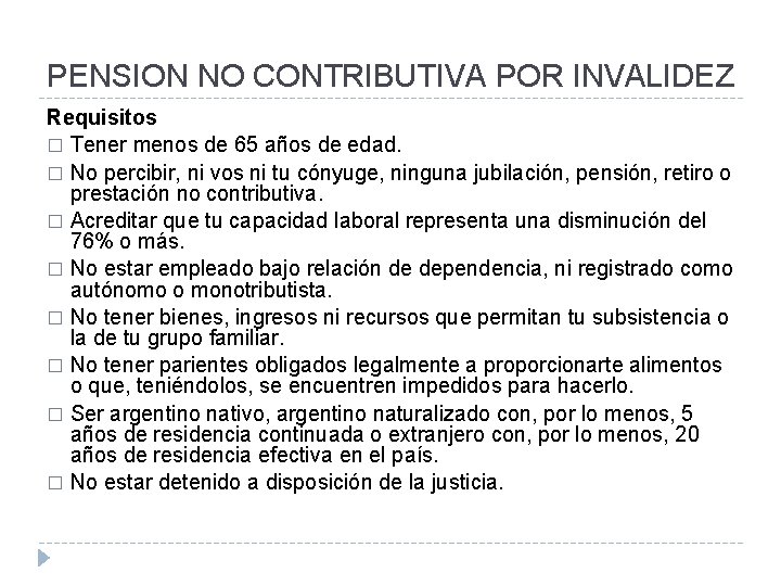 PENSION NO CONTRIBUTIVA POR INVALIDEZ Requisitos � Tener menos de 65 años de edad.