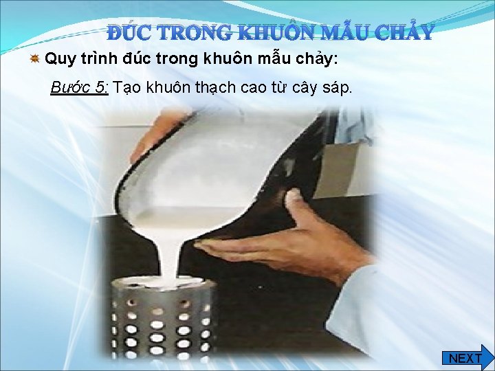 ĐÚC TRONG KHUÔN MẪU CHẢY Quy trình đúc trong khuôn mẫu chảy: Bước 5: