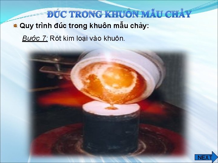 ĐÚC TRONG KHUÔN MẪU CHẢY Quy trình đúc trong khuôn mẫu chảy: Bước 7: